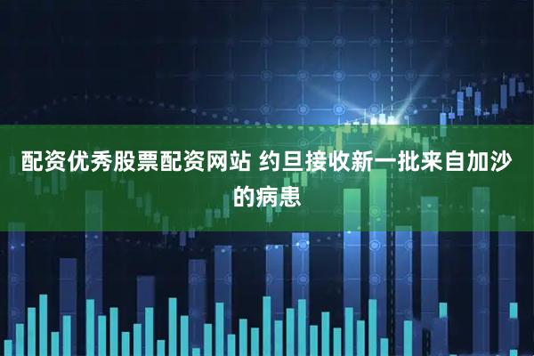 配资优秀股票配资网站 约旦接收新一批来自加沙的病患