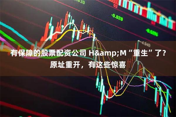 有保障的股票配资公司 H&M“重生”了？原址重开，有这些惊喜