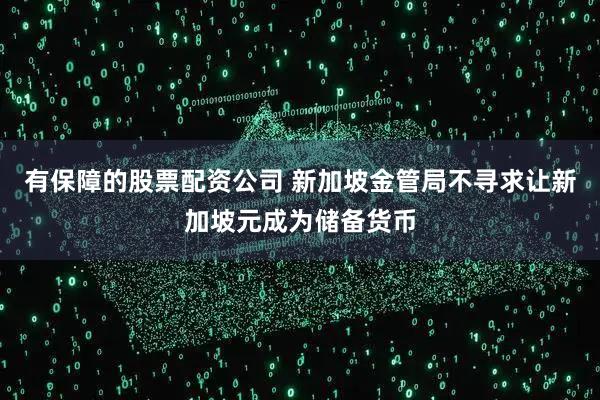 有保障的股票配资公司 新加坡金管局不寻求让新加坡元成为储备货币